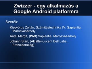 Zwizzer - egy  alkalmazás  a Google Android platformra ,[object Object]