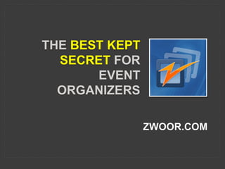 THE BEST KEPT
  SECRET FOR
       EVENT
  ORGANIZERS

                ZWOOR.COM
 