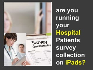 are you
running
your
Hospital
Patients
survey
collection
on iPads?
 