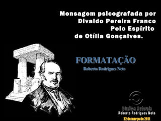Mensagem psicografada porMensagem psicografada por
Divaldo Pereira FrancoDivaldo Pereira Franco
Pelo EspíritoPelo Espírito
de Otília Gonçalves.de Otília Gonçalves.
 