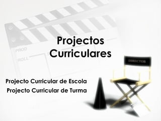 Projectos
Curriculares
Projecto Curricular de Escola
Projecto Curricular de Turma
 