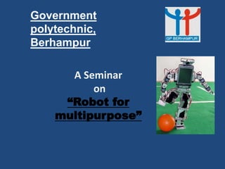 A Seminar
on
“Robot for
multipurpose”
Government
polytechnic,
Berhampur
 