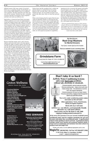 B- 14 T h e Na t u r a l F a rme r Wi n t e r, 2 0 1 1 - 1 2 
different strains of the same variety. If you don’t 
believe me, try planting arugula, Scarlet Nantes car-rots 
or Cherry Belle radishes from 6 or 8 different 
seed companies. Put them alongside each other and 
you will see variation. Varieties are alive, constantly 
evolving with their environment. Seed companies 
and their seed stocks are different, too. 
Equivalency is American Seed Trade Association 
(ASTA) sophistry at its worst. Its implementation 
would turn organic farmers into captives of the seed 
industry. It is nothing more than a scheme to enrich 
seed companies at the expense of organic farmers. I 
cannot imagine why any skilled farmer would ever 
want his/her choices to be so restricted. Wisely, 
OSGATA elected to eschew all references to equiva-lency 
in its recommendations to the NOP. Equiva-lency 
has one further fatal drawback. In a worst case 
scenario in which the organic industry abandoned 
zero tolerance of genetically engineered varieties in 
exchange for a defined acceptable threshold, equiva-lency 
could be used as a back-door means of permit-ting 
the use of GE-contaminated seeds in organics. 
Keep in mind that organic seed is still a nascent 
industry and needs more time to develop capacity 
to bring the supply of quality organic seed into line 
with the rapidly-growing demand, and don’t forget 
how the law of supply and demand works. If farm-ers 
are made captives of the Rule, the resultant spike 
in demand will sharply increase the cost of organic 
seed. While the seed industry reaps the benefits 
of this indirect government subsidy, farmers will 
pay the price -- a sad re-enactment of an old and 
familiar refrain. While I, too, look to the eventual 
day that our organic farms are 100% organic from 
seed to table, while I, too, respect those high organic 
ideals, I also remember from Economics 101 that 
setting the bar higher in the form of stiffer regula-tions 
restricts entry to the market. While all sorts of 
persuasive public policy benefits are advanced to 
justify licensing requirements, the hidden motive, to 
limit market access and keep prices high, is rarely 
acknowledged. Let us honestly assess where the or-ganic 
seed industry fits in this model before we raise 
the bar much higher. 
Sailors know that the straightest line is seldom the 
shortest distance in sailing between two points. 
Rarely in life, as in the water, is the wind right 
behind our backs. To successfully navigate to our 
goal on the other shore, often we must tack and tack 
again. 
While acknowledging that the organic Rule has pro-vided 
an important stimulus in increasing the pro-duction 
and use of organic seed, I would argue that 
now is not the time to close all loopholes and make 
it absolute, or even to greatly intensify enforcement 
efforts at the expense of our farmers. Instead let’s 
focus most of our energies on expanding capacity in 
ways that will benefit rather than hurt organic farm-ers. 
As we build infrastructure, develop and refine 
skills, we will expand our productive capabilities, 
opening up ways to increase the quantity and quality 
of good organic seed. As the supply expands over 
time to approximate the demand, we will experience 
more favorable winds, more opportunities to navi-gate 
more directly toward that shore of all-organic 
seed use, without having to jettison many members 
of our crew. The Organic Seed Alliance report and 
the OSGATA recommendations are filled with cre-ative 
ideas for such capacity building that could jus-tify 
a full-length article of their own. 
CR Lawn founded Fedco Seeds in 1978. Full dis-closure: 
CR was on the OSGATA Policy Committee 
that drafted its latest recommendations to the NOP. 
Disclaimer: The views expressed herein are neither 
those of OSGATA nor of Fedco Seeds, Inc. but rep-resent 
only those of the author. 
493–495 Main Street ~ Groton, MA 01450 ~ 978-449-9919 
www.grotonwellness.com 
Groton Wellness 
Medical • D ental • Spa • Bis tro 
s Functional Medicine 
s Holistic Dentistry 
s Pediatric Dentistry 
s Mercury Filling Removal 
s Physician Supervised Weight Loss 
s Colon Hydrotherapy 
 Vitamin C IV Therapy 
s Supplements  Nutrition 
s Detoxification 
s Massage 
s Bioidentical Hormone Balance 
s Holistic Skin Care  Facials 
s Therapeutic Baths  Sauna 
s Acupuncture 
s Organic Bistro 
493-495 Main Street Groton, MA 01450 (978)449-9919 
www.grotonwellness.com 
It’s about all of you. 
G. Robert Evans dmd 
Jean Nordin-Evans dds 
Vickty Cartsos dmd 
Terrance B. Shutts dds 
Robert Luby md abhm 
Joshua Lloyd nd 
Elisabeth Riley Horesh licac, maom 
FREE SEMINARS 
Acupuncture and Chinese Medicine 
for Fertility  Women’s Health 
august 27th 2:00pm 
What is Naturopathic Medicine? 
august 4th, september 1st 5:30pm 
Dental Secrets, A Lifetime of Health 
august 4th, september 1st 7:00pm 
Dental Anxiety Workshop 
august 18th, september 15th 6:00pm 
Don't take it so hard ! 
SoPhTec Water Conditioning Systems 
solve your hard water problems 
without salt, electricity or chemicals. 
• Controls hardness, calcium scale and corrosion. 
• Removes existing scale. • Helps control sulfur odor. 
• Saves energy costs. • No maintenance or service. 
• Use less soaps  detergents. 
• Extends equipment life (such as water heater). 
• Prevents scale buildup, clogging of pipes  equipment. 
• Safe for soil, plant life  animals. 
SoPhTec is a cost effective, environmentally friendly 
alternative to a salt based softener. 
Total system cost for the home is only $409 
- shipping  handling included (continental US). 
90 day money back guarantee  ten year warranty (residential system). 
711 W 17th St., Bldg. F-3, Costa Mesa, CA 92627 
To place your order or receive additional information call or write: 
MagneTec• 949-548-7639 • Toll Free 1-877-854-SOFT (7638) 
e-mail • magnetec@sbcglobal.net 
Conditioned water used for irrigation penetrates the soil and 
the plant cells better than unconditioned water. It significantly 
reduces water spotting on leaves and fruit. In greenhouse tests 
cuttings rooted more quickly and produced healthier plants. 
Crops such as cantaloupes and tomatoes have been shown to 
produce more and larger fruit. 
Works with city or well water. 
Other applications: Farms, Greenhouses, 
Dairies  Irrigation Systems. 
The SoPhTec water conditioning system makes 
hard water act like soft water. 
 
 
 
 
 
 
 
 
 
 
 
 
 
 