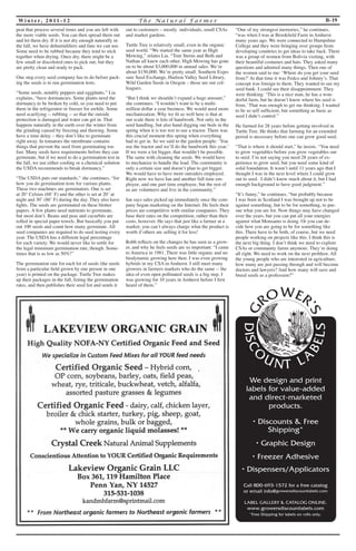 Wi n t e r, 2 0 1 1 - 1 2 T h e Na t u r a l F a rme r B-19 
peat that process several times and you are left with 
the more viable seeds. You can then spread them out 
and let them dry. If it is not dry enough naturally in 
the fall, we have dehumidifiers and fans we can use. 
Some need to be rubbed because they tend to stick 
together when drying. Once dry, there might be a 
few small or discolored ones to pick out, but they 
are pretty clean and ready to pack. 
One step every seed company has to do before pack-ing 
the seeds is to run germination tests. 
“Some seeds, notably peppers and eggplants,” Lia 
explains, “have dormancies. Some plants need the 
dormancy to be broken by cold, so you need to put 
them in the refrigerator or freezer for awhile. Some 
need scarifying -- rubbing -- so that the outside 
protection is damaged and water can get in. That 
happens naturally in the earth over the winter from 
the grinding caused by freezing and thawing. Some 
have a time delay – they don’t like to germinate 
right away. In tomatoes the membrane contains 
things that prevent the seed from germinating too 
fast. Many seeds have requirements before they can 
germinate, but if we need to do a germination test in 
the fall, we use either cooling or a chemical solution 
the USDA recommends to break dormancy.” 
“The USDA puts out standards,” she continues, “for 
how you do germination tests for various plants. 
These two machines are germinators. One is set 
at 20˚ Celsius (68˚ F) and the other is set at 20˚ at 
night and 30˚ (86˚ F) during the day. They also have 
lights. The seeds are germinated on these blotter 
papers. A few plants need nutrients to germinate, 
but most don’t. Beans and peas and cucurbits are 
rolled in special paper towels. But basically you put 
out 100 seeds and count how many germinate. All 
seed companies are required to do seed testing every 
year. The USDA has a different legal percentage 
for each variety. We would never like to settle for 
the legal minimum germination rate, though. Some-times 
that is as low as 50%!” 
The germination rate for each lot of seeds (the seeds 
from a particular field grown by one person in one 
year) is printed on the package. Turtle Tree makes 
up their packages in the fall, listing the germination 
rates, and then publishes their seed list and sends it 
out to customers – mostly individuals, small CSAs 
and market gardens. 
Turtle Tree is relatively small, even in the organic 
seed world. “We started the same year as High 
Mowing,” relates Lia. “Tom Sterns and Beth and 
Nathan all knew each other. High Mowing has gone 
on to be about $3,000,000 in annual sales. We’re 
about $150,000. We’re pretty small. Southern Expo-sure 
Seed Exchange, Hudson Valley Seed Library, 
Wild Garden Seeds in Oregon – those are our col-leagues. 
“But I think we shouldn’t expand a huge amount,” 
she continues. “I wouldn’t want to be a multi-million 
dollar a year business. We would need more 
mechanization. Why we fit so well here is that at 
our scale there is lots of handwork. Not only in the 
seed handling, but also hand digging our beds in the 
spring when it is too wet to use a tractor. There was 
this crucial moment this spring when everything 
had to get in. So we said to the garden people: ‘You 
use the tractor and we’ll do the handwork this year.’ 
If we were a lot bigger, that wouldn’t be possible. 
The same with cleaning the seeds. We would have 
to mechanize to handle the load. The community is 
only a certain size and doesn’t plan to get bigger. 
We would have to have more outsiders employed. 
Right now we have Ian and another full time em-ployee, 
and one part time employee, but the rest of 
us are volunteers and live in the community.” 
Ian says sales picked up immediately once the com-pany 
began marketing on the Internet. He feels their 
prices are competitive with similar companies. They 
base their rates on the competition, rather than their 
costs, however. He says that just like a farmer at a 
market, you can’t always charge what the product is 
worth if others are selling it for less! 
Robb reflects on the changes he has seen as a grow-er, 
and why he feels seeds are so important: “I came 
to America in 1981. There was little organic and no 
biodynamic growing here then. I was even growing 
hybrids in my CSA in Amherst. I still meet many 
growers in farmers markets who do the same -- the 
idea of even open pollinated seeds is a big step. I 
was growing for 10 years in Amherst before I first 
heard of them.” 
“One of my strongest memories,” he continues, 
“was when I was at Brookfield Farm in Amherst 
many years ago. We were connected to Hampshire 
College and they were bringing over groups from 
developing countries to get ideas to take back. There 
was a group of women from Bolivia visiting, with 
their beautiful costumes and hats. They asked many 
questions and admired many things. Then one of 
the women said to me: ‘Where do you get your seed 
from?’ At that time it was Fedco and Johnny’s. That 
concept was foreign to them. They wanted to see my 
seed bank. I could see their disappointment. They 
were thinking: ‘This is a nice man, he has a won-derful 
farm, but he doesn’t know where his seed is 
from.’ That was enough to get me thinking. I wanted 
to be so self sufficient, but something as basic as 
seed I didn’t control.” 
He farmed for 28 years before getting involved in 
Turtle Tree. He thinks that farming for an extended 
period is necessary before one can grow good seed. 
“That is where it should start,” he insists. “You need 
to grow vegetables before you grow vegetables out 
to seed. I’m not saying you need 28 years of ex-perience 
to grow seed, but you need some kind of 
solid foundation. It wasn’t until 11 years ago that I 
thought I was in the next level where I could grow 
out to seed. I didn’t know much about it, but I had 
enough background to have good judgment.” 
“It’s funny,” he continues, “but probably because 
I was born in Scotland I was brought up not to be 
against something, but to be for something, to pur-sue 
what you are for. Now things may have changed 
over the years, but you can put all your energies 
against what Monsanto is doing. Or you can de-cide 
how you are going to be for something like 
this. There have to be both, of course, but we need 
people working on projects like this. I think this is 
the next big thing. I don’t think we need to explore 
CSAs or community farms anymore. They’re doing 
all right. We need to work on the next problem. All 
the young people who are interested in agriculture, 
how many are just passing through and will become 
doctors and lawyers? And how many will save and 
breed seeds as a profession?” 
 