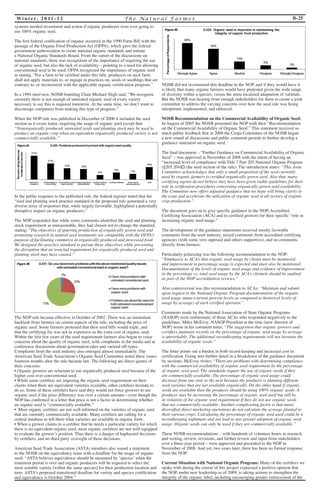 Wi n t e r, 2 0 1 1 - 1 2 T h e Na t u r a l F a rme r B-25 
systems needed investment and action if organic producers were ever going to 
use 100% organic seed. 
The first federal codification of organic occurred in the 1990 Farm Bill with the 
passage of the Organic Food Production Act (OFPA), which gave the federal 
government authorization to create national organic standards and initiate 
a National Organic Standards Board. From the outset of the discussions on 
national standards, there was recognition of the importance of requiring the use 
of organic seed, but also the lack of availability – pointing to a need for allowing 
conventional seed to be used. OFPA recognized the importance of organic seed 
in stating, “For a farm to be certified under this title, producers on such farm 
shall not apply materials to, or engage in practices on, seeds or seedlings that are 
contrary to, or inconsistent with the applicable organic certification program.” 
In a 1994 interview, NOSB founding Chair Michael Sligh said, “We recognize 
currently there is not enough of untreated organic seed of every variety 
necessary to say this is required tomorrow. At the same time, we don’t want to 
discourage companies from making this type of progress.” 
When the NOP rule was published in December of 2000 it included the seed 
section as it exists today, requiring the usage of organic seed except that 
“Nonorganically produced, untreated seeds and planting stock may be used to 
produce an organic crop when an equivalent organically produced variety is not 
commercially available.” 
In the public response to the published rule, the federal register noted that the 
“seed and planting stock practice standard in the proposed rule generated a very 
diverse array of responses that, while largely favorable, highlighted a potentially 
disruptive impact on organic producers.” 
The NOP responded that while some comments identified the seed and planting 
stock requirement as unreasonable, they had chosen not to change the standard, 
stating: “The objectives of spurring production of organically grown seed and 
promoting research in natural seed treatments are compatible with the OFPA’s 
purpose of facilitating commerce in organically produced and processed food. 
We designed the practice standard to pursue these objectives while preventing 
the disruption that an ironclad requirement for organically produced seed and 
planting stock may have caused.” 
The NOP rule became effective in October of 2002. There was an immediate 
backlash from farmers on certain aspects of the rule, including the price of 
organic seed. Some farmers protested that their seed bills would triple, and 
that the certifying fee was not as expensive as the extra cost of organic seed. 
Within the first few years of the seed requirement farmers also began to voice 
concerns about the quality of organic seed, with complaints in the media and at 
conference discussions about germination rates and varietal off-types. 
Complaints from the seed industry also emerged almost immediately. The 
American Seed Trade Association’s Organic Seed Committee noted these issues 
fourteen months after the rule became law. The following are direct quotes of 
their concerns: 
• Organic growers are reluctant to use organically produced seed because of the 
higher cost over conventional seed. 
• While some certifiers are imposing the organic seed requirement on their 
clients when there are equivalent varieties available, other certifiers hesitate to 
do so. Some of these certifiers have said they would not force growers to use 
organic seed if the price difference was over a certain amount—even though the 
NOP has confirmed in a letter that price is not a factor in determining whether 
an organic seed is “commercially available.” 
• Most organic certifiers are not well informed on the varieties of organic seed 
that are currently commercially available. Many certifiers are calling for a 
central database to tell them what varieties are available in organic form. 
• When a grower claims to a certifier that he needs a particular variety for which 
there is no equivalent organic seed, most organic certifiers are not well equipped 
to evaluate the grower’s position. Thus there is a danger of haphazard decisions 
by certifiers, and no third party oversight of these decisions. 
American Seed Trade Association (ASTA) members also issued a statement 
to the NOSB on the equivalency issue with a deadline for the usage of organic 
seed: “ASTA believes equivalence should be measured by ‘species’ when the 
transition period is over and organic producers will be required to select the 
most suitable variety [within the same species] for their production location and 
time. ASTA’s proposed transitional deadline for variety and species certification 
and equivalence is October 2004.” 
NOSB did not recommend this deadline to the NOP, and if they would have it 
is likely that many organic farmers would have protested given the wide range 
of diversity within a species, versus the more localized adaptation of varietals. 
But the NOSB was hearing from enough stakeholders for them to create a joint 
committee to address the varying concerns over how the seed rule was being 
interpreted, implemented, and enforced. 
NOSB Recommendation on the Commercial Availability of Organic Seed: 
In August of 2005 the NOSB presented the NOP with their “Recommendation 
on the Commercial Availability of Organic Seed.” This statement received so 
much public feedback that in 2006 the Crops Committee of the NOSB began 
a new round of discussions and public comment periods to further develop a 
guidance statement on organic seed. 
The final document – “Further Guidance on Commercial Availability of Organic 
Seed” – was approved in November of 2008 with the intent of having an 
“increased level of compliance with Title 7 Part 205 National Organic Program 
(§205.204)” (the seed section of the rule). The introduction states: “This Joint 
Committee acknowledges that only a small proportion of the seed currently 
used by organic farmers is certified organically grown seed. Also that, many 
certifying agents do not believe they have been given viable guidelines for their 
role in verification procedures concerning organically grown seed availability. 
The Committee now offers adjusted guidance that we hope will bring clarity to 
the issue and accelerate the utilization of organic seed in all sectors of organic 
crop production.” 
The document goes on to give specific guidance to the NOP, Accredited 
Certifying Association (ACA) and to certified growers for their specific “role in 
increasing organic seed usage.” 
The development of the guidance statements received mostly favorable 
comments from the seed industry, mixed comments from accredited certifying 
agencies (with some very opposed and others supportive), and no comments 
directly from farmers. 
Particularly polarizing was the following recommendation to the NOP: 
“Emphasize to ACA’s that organic seed usage by clients must be monitored 
and improvement in percentage usage is expected and must also be monitored. 
Documentation of the levels of organic seed usage and evidence of improvement 
in the percentage vs. total seed usage by the ACA’s clientele should be audited 
as part of the NOP accreditation reviews.” 
Also controversial was this recommendation to ACAs: “Maintain and submit 
upon request to the National Organic Program documentation of the organic 
seed usage status (current percent levels as compared to historical levels of 
usage by acreage) of each certified operator.” 
Comments made by the National Association of State Organic Programs 
(NASOP) were emblematic of those ACAs who responded negatively to the 
guidelines. Miles McEvoy, NASOP President at the time (now director of 
NOP) wrote in his comment letter, “The suggestion that organic growers and 
certifiers maintain records on the percentage of organic seed usage by acreage 
is unworkable. The additional recordkeeping requirements will not increase the 
availability of organic seeds.” 
The letter points out a burden in both record keeping and increased cost in 
certification. Going into further detail in a breakdown of the guidance document 
by sections, McEvoy writes: “There are problems with determining compliance 
with the commercial availability of organic seed requirement by the percentage 
of organic seed used. The standards require the use of organic seeds if they 
are commercially available. The percentage of organic seed usage could 
decrease from one year to the next because the producer is planting different 
seed varieties that are not available organically. On the other hand if organic 
seeds are available then the producer should be using 100% organic seeds. A 
producer may be increasing the percentage of organic seed used but still be 
in violation of the organic seed requirement if they do not use organic seeds 
that are commercially available. Another complicating factor is that many 
diversified direct marketing operations do not calculate the acreage planted to 
their various crops. Calculating the percentage of organic seed used could be a 
recordkeeping nightmare and not lead to any greater adoption of organic seed 
usage. Organic seeds can only be used if they are commercially available.” 
These NOSB recommendations – with hundreds of volunteer hours in research 
and writing, review, revisions, and further review and input from stakeholders 
over a three-year period – were approved and presented to the NOP in 
November of 2008. And yet, two years later, there has been no formal response 
from the NOP. 
Current Situation with National Organic Program: Many of the certifiers we 
spoke with during the course of this project expressed a positive opinion that 
the NOP, under new leadership as of 2009, is taking actions to strengthen the 
integrity of the organic label, including encouraging greater enforcement of the 
 
