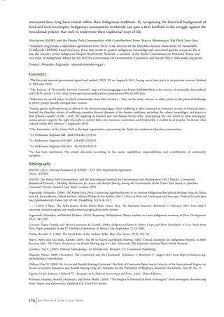 movement have long been rooted within their Indigenous traditions. By recognizing the historical background of 
food and seed sovereignty, Indigenous communities worldwide can gain a firm foothold in the struggle against the 
neocolonial policies that seek to undermine their traditional ways of life. 
Asociación ANDES and the Potato Park Communities with Contributions from: Maywa Montenegro, Raj Patel, Sam Grey 
*Alejandro Argumedo, a Quechuan agronomist from Peru, is the director of the Quechua-Aymara Association for Sustainable 
Livelihoods (ANDES) based in Cusco, Peru, that works to protect indigenous knowledge and associated genetic resources. He is 
also the founder of the Indigenous Peoples Biodiversity Network, a member of the World Commission on Protected Areas, and 
vice-chair of Indigenous Affairs for the IUCN’s Commission on Environment, Economics and Social Policy. www.andes.org.pe/en/ 
Contact: Alejandro Argumedo <alejandro@andes.org.pe> 
Footnotes 
22The Peruvian national government signed and ratified UPOV ’91 on August 8, 2011, having never been party to its previous versions (drafted 
in 1961 and 1978). 
23The Essence of “Essentially Derived Varieties”: http://www.managingip.com/Article/2384298/What-is-the-essence-of-essentially-derived.html 
and UPOV article 14 (5c): http://www.upov.int/en/publications/conventions/1991/act1991.htm 
24Pakarinas are sacred places to which communities trace their ancestry – they can be water sources, or other points in the physical landscape 
at which groups literally emerged into creation. 
25Sumaq qausay itself represents an affront to the dominant paradigm, where wellbeing is often measured in monetary income or financial assets. 
Instead, the Quechua notion of wellbeing considers diverse elements of the human condition, including the values, knowledges, and practices 
that influence quality of life – with ‘life’ applying to humans and non-human beings alike. Anticipating the core tenets of food sovereignty, 
sumaq qausay supports the right of people to control their own resources, economies, and livelihoods; it enables local peoples “to choose what 
cultural values they embrace” (Argumedo 2010). 
26The Association of the Potato Park is the legal organization representing the Park’s six constituent Quechua communities. 
27La Ordenanza Regional 048- 2008 CR/GRC.CUSCO. 
28La Ordenanza Regional 010-2007- CR/GRC.CUSCO. 
29La Ordenanza Regional 058-2011- AG/GCR.CUSCO. 
30As has been mentioned, this entails allocation according to the needs, capabilities, responsibilities, and contributions of community 
members. 
Bibliography 
ANDES. (2011). Internal Evaluation of ANDES – CIP 2004 Repatriation Agreement. 
Cusco: ANDES. 
ANDES, The Potato Park Communities, and the International Institute for Environment and Development (2012 March). Community 
Biocultural Protocols – Building Mechanisms for Access and Benefit Sharing among the Communities of the Potato Park based on Quechua 
Customary Norms: Detailed Case Study. London: IIED. 
Argumedo, Alejandro. (2008). The Potato Park, Peru: Conserving Agrobiodiversity in an Andean Indigenous Biocultural Heritage Area. In Thora 
Amend, Jessica Brown, Ashish Kothari, Adrian Phillips & Sue Stolton (Eds.), Values of Protected Landscapes and Seascapes: Protected Landscapes 
and Agrobiodiversity Values (pp. 45-58). Heidelberg: IUCN & GTZ. 
——. (2010, 3 May). The Ayllu System of the Potato Park, Cusco, Peru. The Satoyama Initiative. Retrieved 11 February 2011, from http:// 
satoyama-initiative.org/en/case-studies/americas/agriculture/ayllu-system 
Argumedo, Alejandro, and Michel Pimbert. (2010). Bypassing Globalization: Barter markets as a new indigenous economy in Peru. Development 
53(3), 343–349. 
Carneiro Diasa, Camila, and Maria Conceicao da Costab. (2008). Indigenous Claims to Native Crops and Plant Genebanks: A Case Study from 
Peru. Paper presented in the IV Globelics Conference at Mexico City, September 22-24 2008. 
Godoy, Ricardo A. (1986). The Fiscal Role of the Andean Ayllu. Man: New Series, 21(4), 723-741. 
Harry, Debra and Le‘a Malia Kanehe (2005). The BS in Access and Benefit Sharing (ABS): Critical Questions for Indigenous Peoples. In Beth 
Burrows (Ed.). The Catch: Perspectives on Benefit Sharing (pp. 81-120). Edmonds: The Edmonds Institute/Third World Network 
Lewellen, Ted C. (2003). Political Anthropology: An Introduction. Westport CT: Greenwood Publishing. 
Mignolo, Walter. (2009, December). The Communal and the Decolonial. Turbulence 5. Retrieved 17 August 2012 from http://turbulence.org. 
uk/turbulence-5/decolonial/ 
Oldham, Paul D. (2009). An Access and Benefit-Sharing Commons? The Role of Commons/Open Source Licences in the International Regime on 
Access to Genetic Resources and Benefit-Sharing (July 23). Initiative for the Prevention of Biopiracy, Research Documents, Year IV, No. 11. 
Ugarte, Ce/sar Antonio. (1926/1977). Bosquejo de la Historia Econo/mica del Peru/. Lima : Delva Editores. 
Wittman, Hannah, Annette Desmarais, and Nettie Wiebe. (2010). “The Origins & Potential of Food Sovereignty.” Food Sovereignty: Reconnecting 
Food, Nature and Community. Oakland, CA: Food First Books. 
176 Seed Freedom: A Global Citizens’ Report 
 