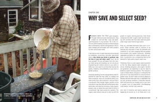 9 
CHAPTER ONE: WHY SAVE AND SELECT SEED? 
FARMERS WERE THE FIRST plant breeders. Through millennia of plant domestication, they created our food and fiber crops and developed thousands of crop varieties.1 Yet, in the current era, plant breeding has been professionalized. Most contemporary farmers and gardeners rely on seed catalogs and exchanges with other growers for their annual seed needs. 
If we have access to seed improved and produced by companies, universities, and other specialized means, why should any farmer or gardener take the time to save and select seed? Aren’t we all busy enough?! As you will glean from this manual, seed saving and breeding can not only be an empowering and creative venture in your plots or fields, but it can result in varieties that improve the quality, reliability, and profitability of your farm or garden produce. 
Generally speaking, farmers and gardeners take for granted the seed that they order via catalogs and 
seed companies. Have you considered where your seed comes from, who produces it, and just how it is produced? Even though organic growers strive to produce crops that yield well without pesticides, herbicides, and chemical fertilizers, many organic growers rely on seeds that were bred to thrive in conventional, high-input production systems. The organic seed industry has yet to catch up with the growth of organic farming practices. Even those companies that offer “organic seed” are still working with varieties that have been bred and grown under large-scale chemical agriculture. 
Even our cherished heirlooms have room to improve. These varieties need to continue to be selected and improved to meet the demands and conditions of our ever-changing field and garden environments and market pressures. Breeding vegetables and grains for organic production systems is predicted to be a burgeoning field as the demand for high-quality organic seed rises. 
Thankfully, there is a new organic seed movement on the rise. Many regional seed companies, university breeding programs, and organic farmers and gardeners are beginning to see the need to breed for organic farming systems. This manual is a part of these efforts; the goal is to demystify the practices of crop improvement on a practical farm/ garden scale. You don’t need a university degree to develop new and improved lines of vegetables that suit your growing conditions. It basically requires skills and practices you already use on your farm or garden, such as observation, recordkeeping, crop rotation, intuition, and creativity. 
Let’s face it: Evolution and natural selection are happening all around us, in our fields and in our 
CHAPTER ONE 
WHY SAVE AND SELECT SEED? 
WINNOWING SEED USING A VARIABLE SPEED FAN— 
A SIMPLE, EFFECTIVE SEED-CLEANING TECHNIQUE 
PHOTO, BRYAN CONNOLLY  