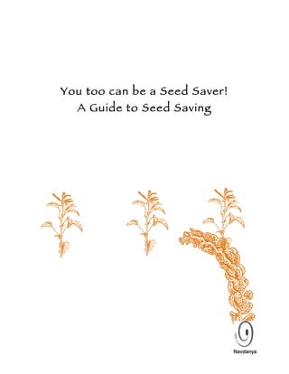 You too can be a Seed Saver! 
A Guide to Seed Saving 
 