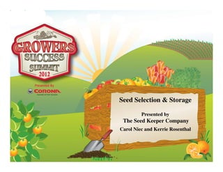 Seed Selection & Storage 
Presented by 
The Seed Keeper Company 
Carol Niec and Kerrie Rosenthal 
 