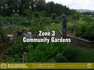 Zone 3 
Community Gardens 
Kaua`i Community Kaua‘i Community College 
Seed Bank & Library 
 