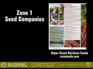 Zone 1 
Seed Companies 
Baker Creek Heirloom Seeds 
rareseeds.com 
Kaua`i Community Kaua‘i Community College 
Seed Bank & ...