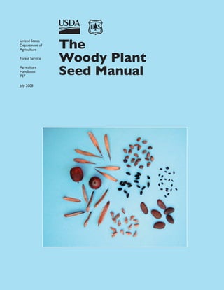 United States
Department of
Agriculture
Forest Service
Agriculture
Handbook
727
July 2008
The
Woody Plant
Seed Manual
 