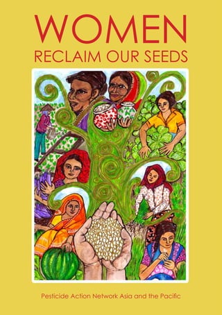 women 
Reclaim our seeds 
Pesticide Action Network Asia and the Pacific 
WOMEN Reclaim Our Seeds | 1 
 