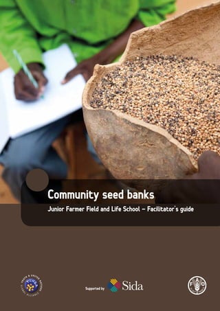 Community seed banks 
Junior Farmer Field and Life School - Facilitator’s guide 
Supported by 
 