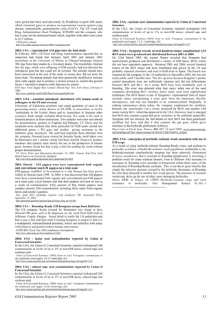 were grown had been used previously by ProdiGene to grow GM maize 
which contained genes to produce an experimental vaccine against a pig 
disease, transmissible gastroenteritis virus (TGEV). The US Food and 
Drug Administration fined Prodigene $250,000 and the company also 
had to pay for the destroyed beans which, together with other costs came 
to $3.5 million. 
USDA press release 
http://www.aphis.usda.gov/lpa/news/2002/11/prodigene.html 
2003: USA – experimental GM pigs enter the food chain 
In February 2003, US Food and Drug Administration reported that its 
inspectors had found that between April 2001 and January 2003 
researchers at the University of Illinois at Urbana/Champaign released 
386 pigs from their studies to a livestock dealer. The researchers claimed 
that the pigs, which were offspring of GM animals, had not inherited the 
introduced gene but this could not be verified. The animals should have 
been incinerated at the end of the study to ensure they did not enter the 
food chain. The parent animals had been genetically modified to increase 
their milk supply and to produce a protein known as insulin-like growth 
factor 1 intended to improve milk digestion by piglets. 
FDA Says Food Supply May Contain Altered Pigs. New York Times, February 6 
2003. 
http://www.mindfully.org/GE/2003/Pigs-Food-Supply6feb03.htm 
2003: USA - scientists mistakenly distributed GM tomato seeds to 
colleagues in the US and overseas 
University of California scientists sent small quantities of seed of the 
processing-tomato variety known as UC-82B, to researchers at twelve 
1institutions in the United States and to researchers in fourteen other 
countries. Each sample included about twenty five seeds to be used in 
research projects at those institutions. Two samples were also sent abroad 
for demonstration gardens in England and Ethiopia. UC Davis and the 
recipients were unaware that these particular UC-82B seeds carried two 
additional genes, a PG gene and another giving resistance to the 
antibiotic gene, neomycin. The seed had originally been obtained from 
the company Petoseed (now owned by Seminis Seeds, itself taken over 
by Monsanto) and a similar variety had been used by Zeneca to produce 
tomatoes that ripened more slowly for use in the production of tomato 
paste. Seminis Seeds has had to pay a fine for sending the seeds without 
proper documentation. 
UC Davis News and Information.December 18, 2003. Tomato Seed from Seed 
Bank Found to be Genetically Modified. 
http://www.news.ucdavis.edu/search/news_detail.lasso?id=6833 
2004: Hawaii - GM papaya trees have contaminated both organic 
and conventional non-GM papaya on a wide scale 
GM papaya, modified to be resistant to a viral disease, has been grown 
widely in Hawaii since 1998. In 2004, it was discovered that GM papaya 
trees have contaminated both organic and conventional non-GM papaya 
on a wide scale. Local farmers fear that their markets will now be lost as 
a result of contamination. Fifty percent of Big Island papaya seed 
samples showed GM contamination including those taken from organic 
farms and people’s gardens. 
New 'gene flow' problems concern crop producers The Associated Press, 
September 23, 2004. 
http://pressroom.geaction.org/news/item.tcl?news_item_id=101548 
2004: USA - Roundup Ready GM bentgrass escape from field tests 
The US company Scotts (owned by Monsanto) was found to have 
allowed GM grass seed to be dispersed via the wind from field trials at 
Jefferson County, Oregon. Scotts failed to notify the US authorities and 
had to pay a fine and train staff. Creeping bentgrass is unique in that it is 
a widespread, wind-pollinated perennial, which can hybridize with many 
wild relatives and persist without human intervention. 
APHIS BRS Fiscal Year 2004 compliance investigations. 
http://www.aphis.usda.gov/brs/compliance11.html 
2004: USA - maize seed contamination reported by Union of 
Concerned Scientists 
In the USA, the Union of Concerned Scientists reported widespread GM 
contamination at levels of up to 1% in non-GM maize, oilseed rape and 
soybean seed. 
Union of Concerned Scientists (2004) Gone to seed. Transgenic contaminants in 
the traditional seed supply. UCS: Cambridge, MA. 
http://www.ucsusa.org/food_and_environment/biotechnology/page.cfm?pageID=1315 
2004: USA - oilseed rape seed contamination reported by Union of 
Concerned Scientists 
In the USA, the Union of Concerned Scientists reported widespread GM 
contamination at levels of up to 1% in non-GM maize, oilseed rape and 
soybean seed. 
Union of Concerned Scientists (2004) Gone to seed. Transgenic contaminants in 
the traditional seed supply. UCS: Cambridge, MA. 
http://www.ucsusa.org/food_and_environment/biotechnology/page.cfm?pageID=1315 
2004: USA - soybean seed contamination reported by Union of Concerned 
Scientists 
In the USA, the Union of Concerned Scientists reported widespread GM 
contamination at levels of up to 1% in non-GM maize, oilseed rape and 
soybean seed. 
Union of Concerned Scientists (2004) Gone to seed. Transgenic contaminants in the 
traditional seed supply. UCS: Cambridge, MA. 
http://www.ucsusa.org/food_and_environment/biotechnology/page.cfm?pageID=1315 
2005: USA - Syngenta reveals several hundred tonnes unauthorised GM 
Bt10 maize were produced and distributed between 2001 to 2004 
On 22nd March 2005, the journal Nature revealed that Syngenta had 
inadvertently produced and distributed a variety of GM maize, Bt10, which 
did not have regulatory approval. Between 2001 and 2004, several hundred 
tonnes of the Bt10 maize had been distributed and grown in the US and 
probably exported elsewhere and used in field trials in Spain. The breach was 
reported by the company to the US authorities in December 2004, but was not 
made public until 3 months later. The mix up arose because Syngenta’s quality 
control procedures were not sufficiently rigorous and did not differentiate 
between Bt10 and Bt11. As a result, Bt10 lines were mistakenly used in 
breeding. The error was detected after four years, when one of the seed 
companies developing Bt11 varieties, Garst seeds, used more sophisticated 
techniques.The Bt10 maize is one of Syngenta’s experimental lines of insect 
resistant maize incorporating a toxin gene from the bacterium, Bacillus 
thuringiensis, and was not intended to be commercialised. Originally, in 
making reassurances about safety, the company emphasised the similarity 
between the insecticidal Cry1a toxins produced by Bt10 and another GM 
maize variety Bt11, which has approval in the USA. However, later it emerged 
that Bt10 also contains a gene that gives resistance to the antibiotic ampicillin. 
Syngenta will not disclose the full details of how Bt10 has been genetically 
modified, but have said that it also contains the pat gene, which gives 
tolerance to the herbicide glufosinate (Liberty). 
Don’t rely on Uncle Sam. Nature, 434, 807, 14 April 2005, www.nature.com/cgi-taf/ 
DynaPage.taf?file=/nature/journal/v434/n7035/full/434807a_fs.html. 
2005: USA - emergence of herbicide resistant weeds associated with use of 
GM crops 
As a result of using herbicide tolerant Roundup Ready crops, and soybean in 
particular, evolution of herbicide-resistant weed populations attributable to the 
herbicide-resistant crop/herbicide program has been observed. Horseweed 
(Conyza canadensis), that is resistant to Roundup (glyphosate) is becoming a 
problem weed for some soybean farmers. Four to thirteen- fold increases in 
resistance to Roundup were recorded in horseweed within three years of the 
introduction of Roundup Ready soybeans. This is not due to gene transfer, but 
simply the selection pressure exerted by the herbicide. Resistance to Roundup 
has also been detected in another four weed species. The presence of resistant 
weeds may drive up the use of other, more damaging herbicides. 
Owen, MDK, & Zelaya, IA. (2005) Herbicide-resistant crops and weed 
resistance to herbicides. Pest Management Science 61:301–3 
GM Contamination Register Report 2005 33 
 