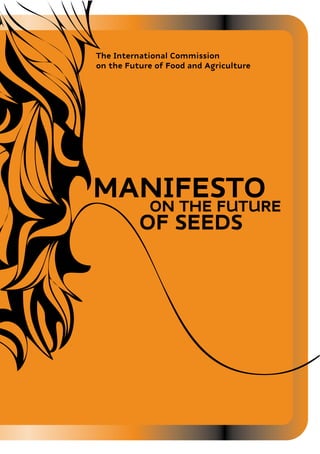 The International Commission 
on the Future of Food and Agriculture 
MANIFESTO ON THE FUTURE 
OF SEEDS 
 