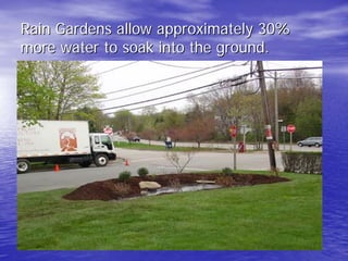 Rain Gardens allow approximately 30% 
more water to soak into the ground. 
 