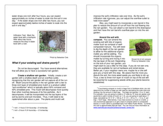 water drops one inch after four hours, you can expect 
approximately six inches of water to soak into the soil in one 
day.7 If the water drops one inch after two hours, you can 
expect approximately twelve inches of water to soak into the 
soil in one day.8 
Infiltration Test: Mark the 
water level with a toothpick. 
After about two hours, 
measure the drop in water 
level with a ruler. 
What if your existing soil drains poorly? 
19 
Do not be discouraged. You have several alternatives 
that will allow you to have a successful rain garden. 
Create a shallow rain garden. Initially, create a rain 
garden with a shallow depth and an overflow outlet, 
recognizing that the rain garden will not capture all of the run-off. 
Mulch around the plants in the rain garden with a two to 
three inch layer of shredded pine mulch or a product called 
“soil conditioner” which is typically about 50% compost and 
50% shredded pine. This mulch will decompose more quickly 
than other mulches because of its fine particles. As it 
decomposes, it will be incorporated into the top layers of the 
soil by worms and soil microbes. Thus, it will need to be 
replenished after about a year. The plants and mulch will 
7 1 inch ÷ 4 hours X 24 hours/day = 6 inches/day 
8 1 inch ÷2 hours X 24 hours/day = 12 inches/day 
improve the soil’s infiltration rate over time. As the soil’s 
infiltration rate improves, you can adjust the overflow outlet to 
hold more water9. 
20 
Also, you might want to incorporate a rain barrel in this 
plan to reduce the amount of run-off from the roof flowing into 
the rain garden. You can attach a rain barrel to the downspout 
and then have the rain barrel’s overflow pipe run into the rain 
garden. 
Amend the soil with 
compost. You can amend the 
existing soil with lots of organic 
matter such as compost or well-composted 
manure. You will need 
to dig the depth of the rain garden 
to allow for the additional organic 
matter you will be adding. You 
should incorporate the organic 
matter by turning and mixing it into 
the top layer of the soil. Depending 
on the size of your rain garden, you 
might want to use a tiller for this step. If you do not own one, 
they are available for rent at hardware and rental stores. 
Better yet, if your neighbor owns one, maybe he or she will 
give you a hand with this step. Be aware that the more you 
disturb the soil, the more weed seeds you are likely to stir up. 
Thus, a two to three inch layer of mulch on top of the soil will 
be essential for suppressing weeds while your plants become 
established. 
9 If purchasing compost or mulch in bags from a hardware store, you can 
determine the number of bags you will need by calculating the cubic area and 
dividing it by the amount in each bag. The bags are typically 1.5 cu. ft. each. 
For example, if you are going to create a 10’ wide by 10’ long rain garden and 
would like to add 3 inches of mulch (or ¼ ft), you are going to need about 17 
bags, calculated as 10’ X 10’ = 100 sq. ft. X ¼ ft. = 25 cu. ft. ÷ 1.5 cu. ft. per 
bag = 16.67 bags. Alternatively, if you have access to a truck or a trailer, a 
very economical approach is to get a load of compost (which is composted 
leaves) or mulch (which is shredded bark) from Metro Public Works. Currently, 
the cost is approximately $30 per load. You can find out more information at 
www.nashville.gov/recycle/Centers/compost_center.htm. 
Photo by Sebastian Cole 
Shovel full of rich compost 
Photo by Sebastien Cote 
 
