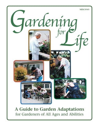 MISC0545 
A Guide to Garden Adaptations 
for Gardeners of All Ages and Abilities 
 