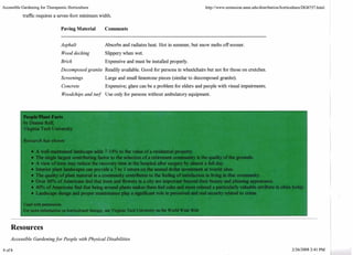 Accessible Gardening for Therapeutic Horticulture 
traffic requires a seven-foot minimum width. 
Paving Material Comments 
Asphalt Absorbs and radiates heat. Hot in summer, but snow melts off sooner. 
Wood decking Slippery when wet. 
Brick Expensive and must be installed properly. 
Decomposed granite Readily available. Good for persons in wheelchairs but not for those on crutches. 
Screenings Large and small limestone pieces (similar to decomposed granite). 
Concrete Expensive; glare can be a problem for elders and people with visual impairments. 
Woodchips and turf Use only for persons without ambulatory equipment. 
A well-maintained landscape adds 14% to the value of a resic tial property. 
The single largest contributing factor to the selection of a retirement community is the quality of the grounds. 
I A view of trees may reduce the recovery time in the hospital after surgery by almost a full day. 
Interior plant landscapes can provide a 7 to 1 return on the annual dollar investment at tourist sites. 
The quality of plant material in a community contributes to the feeling of satisfaction in living in that community. 
Over 88% of Americans feel that trees and flowers in a city are important beyond their beauty and pleasing appearance. 
40% of Americans find that being around plants makes them feel calm and more relaxed a particularly valuable attribute in cities todaj 
I Landscape design and proper maintenance play a significant role in perceived and real security related to crime. 
I ;.?c;,;% rsed with permission. >Ia- r *.- ! 
or more information on horticultural therapy, see Virginia Tech University on the World Wide Web 
Resources 
Accessible Gardening for People with Physical Disabilities 
4 of6 
 