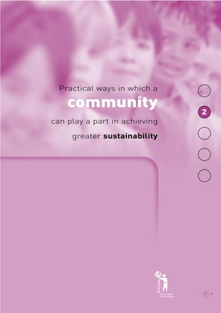 Practical ways in which a 
community 
can play a part in achieving 
greater sustainability 
2 
11 > 
 