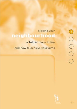 1 > 
Making your 
neighbourhood 
a better place to live 
and how to achieve your aims 
1 
 