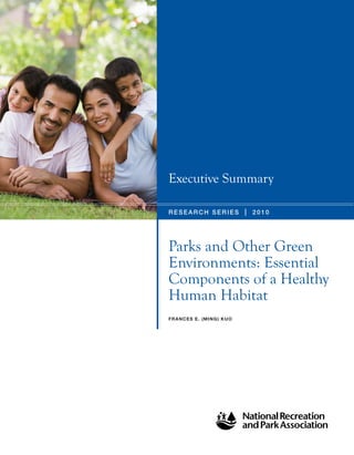 Parks and Other Green 
Environments: Essential 
Components of a Healthy 
Human Habitat 
FRANCES E. (MING) KUO 
RESEARCH SERIES | 2010 
Executive Summary  