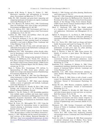 Korpela, K.M.,Hartig,T.,Kaiser,F.,Fuhrer,U.,2001. 
Restorative experienceandself-regulationinfavourite 
places. EnvironmentandBehaviour33,572–589. 
Ku¨hn, M.,2003.Greenbeltandgreenheart:separatingand 
integrating landscapesinEuropeancityregions.Landscape 
and UrbanPlanning64,19–27. 
Kuo, F.E.,Bacaicoa,M.,Sullivan,W.C.,1998.Transforming 
inner citylandscapes:trees,senseofplaceandpreference. 
Environment andBehaviour42,462–483. 
Kuo, F.E.,Sullivan,W.C.,2001.EnvironmentandCrimein 
the innercity:doesvegetationreducecrime?Environment 
and Behaviour33(3),343–367. 
Lambert, D.,2007.Assetsandliabilities:what’sthepark 
worth? GreenPlaces35,26–27. 
Li, F.,Wang,R.,Paulussen,J.,Liu,X.,2005.Comprehensive 
concept planningofurbangreeningbasedonecological 
principles: acasestudyinBeijing,China.Landscapeand 
Urban Planning72(4),325–336. 
Luttik, J.,2000.Thevalueoftrees,waterandopenspaceas 
reflected byhousepricesintheNetherlands.Landscapeand 
Urban Planning48,161–167. 
McPherson, E.G.,1998.Atmosphericcarbondioxidereduc- 
tion bySacramento’surbanforest.JournalofArboricul- 
ture 24(4),215–223. 
McPherson, E.G.,1994.Energy-savingpotentialoftreesin 
Chicago. In:McPherson,E.G.,Nowak,D.L.,Rowntree, 
R.A. (Eds.),Chicago’sUrbanForestEcosystem:Resultsof 
the ChicagoUrbanForestClimateProject.USDAForest 
Service GeneralTechnicalReportNE-186.Radnor,Penn- 
sylvania, pp.95–114. 
Maas, J.,Verheij,R.A.,Groenewegen,P.P.,deVries,S., 
Spreeuwenberg, P.,2006.Greenspace,urbanity,and 
health: howstrongistherelation?JournalofEpidemiology 
 CommunityHealth60,587–592. 
Mace, A.,Hall,P.,Gallent,N.,2007.NewEastManchester: 
urban renaissanceorurbanopportunism?EuropeanPlan- 
ning Studies15(1),51–65. 
Maruani, T.,Amit-Cohen,I.,2007.Openspaceplanning 
models: areviewofapproachesandmethods.Landscape 
and UrbanPlanning81,1–13. 
Marzluff, J.M.,Bowman,R.,Donelly,R.(Eds.),2001.Avian 
Ecology andConservationinanUrbanizingWorld. 
Kluwer AcademicPublishers,Norwell. 
Medsker,L.,Tan,M.,Turban,E.,1995.Knowledgeacquisition 
frommultipleexperts:problems andissuesexpertsystems 
with applications.InformationandManagement9(1),35–40. 
Millennium EcosystemAssessment,2005.Ecosystemsand 
Human Well-Being:AFrameworkforAssessment.Island 
Press, NewYork. 
Ndour, B.,Force,J.E.,McLaughlin,W.J.,1992.Usingthe 
Delphi methodfordeterminingcriteriainagroforestry 
research planningindevelopingcountries.Agroforestry 
Systems 19(2),119–129. 
Neilan, C.,2008.CAVAT:CapitalAssetValueforAmenity 
Trees. Revisededition.LondonTreeOfficersAssociation. 
Newton, J.,2007.Well-beingandthenaturalenvironment:a 
brief overviewoftheevidence.RetrievedDecember10, 
2007from: /http://www.sustainable-development.gov.uk/what/ 
documents/Well-beingAndTheNaturalEnvironmentReport. 
docS. 
Niemela¨, J.,1999.Ecologyandurbanplanning.Biodiversity 
and Conservation8,119–131. 
Nowak, D.J.,1994.Atmosphericcarbondioxidereductionby 
Chicago’s urbanforest.In:McPherson,E.G.,Nowak,D.J., 
Rowntree, R.A.(Eds.),Chicago’sUrbanForestEcosystem: 
Results oftheChicagoUrbanForestClimateProject. 
USDA ForestServiceGeneralTechnicalReportNE-186. 
Radnor, Pennsylvania,pp.83–94. 
Okoli, C.,Pawlowski,S.D.,2004.TheDelphimethod 
as aresearchtool:anexample,design,considerations 
and applications.InformationandManagement42(1), 
15–29. 
Opdam, P.,Steingrover,E.,vanRooij,S.,2006.Ecological 
networks: aspatialconceptformulti-actorplanningof 
sustainable landscapes.LandscapeandUrbanPlanning75, 
322–332. 
Patz, J.A.,Norris,D.E.,2004.Landusechangeandhuman 
health. EcosystemsandLandUseChange153,159–167. 
Pauleit, S.,Duhme,F.,2000.Assessingtheenvironmental 
performance oflandcovertypesforurbanplanning. 
Landscape andUrbanPlanning52,1–20. 
Pretty, J.,Peacock,J.,Hine,R.,2006.Greenexercise:the 
benefits ofactivitiesingreenplaces.TheBiologist53, 
143–148. 
Regan, C.L.,Horn,S.A.,2005.Tonatureornottonature: 
associations betweenenvironmentalpreferences,mood 
states anddemographicfactors.JournalofEnvironmental 
Psychology 25,57–66. 
Sandstro¨m, U.G.,Angelstam,P.,Khakee,A.,2006.Urban 
comprehensive planning:identifyingbarriersforthemain- 
tenance offunctionalhabitatnetworks.Landscapeand 
Urban Planning75,43–57. 
Sandstro¨m, U.G.,2002.Greeninfrastructureplanningin 
urban Sweden.PlanningPracticeandResearch17(4), 
373–385. 
Staats, H.,Hartig,T.,2004.Aloneorwithafriend:asocial 
context forpsychologicalrestorationandenvironmental 
preferences. JournalofEnvironmentalPsychology24, 
199–211. 
Stamps III,A.E.,2004.Mystery,complexity,legibilityand 
coherence: ameta-analysis.JournalofEnvironmental 
Psychology 24,1–16. 
Swanwick, C.,Dunnett,N.,Woolley,H.,2003.Nature,role 
and valueofgreenspacesintownsandcities:anoverview. 
Built Environment29(2),94–106. 
Takano, T.,Nakamura,K.,Watanabe,M.,2002.Urban 
residential environmentsandseniorcitizens’longevityin 
mega-city areas:theimportanceofwalkablegreenspace. 
Journal ofEpidemiologyandCommunityHealth56(12), 
913–916. 
Thompson, I.H.,2004.Ecology,CommunityandDelight: 
Sources ofValuesinLandscapeArchitecture.Taylor 
Francis, London. 
Tratalos, J.,Fuller,R.A.,Warren,P.H.,Davies,R.G., 
Gaston, K.J.,2007.Urbanform,biodiversitypotential 
and ecosystemservices.LandscapeandUrbanPlanning83 
(4), 308–317. 
Turner, K.,Lefler,L.,Freedman,B.,2005.Plantcommunities 
of selectedurbanisedareasofHalifax,NovaScotia, 
Canada. LandscapeandUrbanPlanning71,191–206. 
ARTICLEINPRESS 
P. Jamesetal./UrbanForestryUrbanGreening8(2009)65–75 74 
 