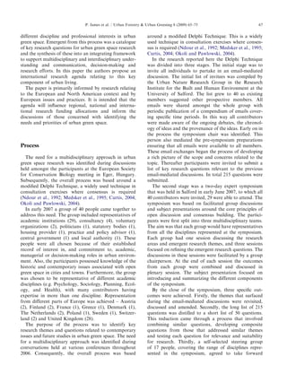 different disciplineandprofessionalinterestsinurban 
green space.Emergentfromthisprocesswasacatalogue 
of keyresearchquestionsforurbangreenspaceresearch 
and thesynthesisoftheseintoanintegratingframework 
to supportmultidisciplinaryandinterdisciplinaryunder- 
standingandcommunication,decision-makingand 
researchefforts.Inthispapertheauthorsproposean 
internationalresearchagendarelatingtothiskey 
componentofurbanliving. 
The paperisprimarilyinformedbyresearchrelating 
to theEuropeanandNorthAmericancontextandby 
Europeanissuesandpractices.Itisintendedthatthe 
agendawillinfluenceregional,nationalandinterna- 
tional researchfundingallocationsandinformthe 
discussionsofthoseconcernedwithidentifyingthe 
needs andprioritiesofurbangreenspace. 
Process 
The needforamultidisciplinaryapproachinurban 
green spaceresearchwasidentifiedduringdiscussions 
held amongsttheparticipantsattheEuropeanSociety 
for ConservationBiologymeetinginEger,Hungary. 
Subsequently,theoverallprocesswasbasedarounda 
modified DelphiTechnique,awidelyusedtechniquein 
consultationexerciseswhereconsensusisrequired 
(Ndour etal.,1992; Medsker etal.,1995; Curtis,2004; 
Okoli andPawlowski,2004). 
In early2007agroupof40peoplecametogetherto 
address thisneed.Thegroupincludedrepresentativesof 
academicinstitutions(29),consultancy(4),voluntary 
organizations(2),politicians(1),statutorybodies(1), 
housing provider(1),practiceandpolicyadvisor(1), 
centralgovernment(1)andlocalauthority(1).These 
peoplewereallchosenbecauseoftheirestablished 
record ofinterestin,andcommitmentto,academic, 
managerialordecision-makingrolesinurbanenviron- 
ment. Also,theparticipantspossessedknowledgeofthe 
historicandcontemporaryissuesassociatedwithopen 
green spaceincitiesandtowns.Furthermore,thegroup 
was chosentoberepresentativeofdifferentacademic 
disciplines(e.g.Psychology,Sociology,Planning,Ecol- 
ogy, andHealth),withmanycontributorshaving 
expertiseinmorethanonediscipline.Representation 
from differentpartsofEuropewasachieved–Austria 
(2), Finland(2),France(1),Greece(1),Denmark(1), 
The Netherlands(2),Poland(1),Sweden(1),Switzer- 
land (2)andUnitedKingdom(28). 
The purposeoftheprocesswastoidentifykey 
researchthemesandquestionsrelatedtocontemporary 
issuesandfuturestudiesinurbangreenspace.Theneed 
for amultidisciplinaryapproachwasidentifiedduring 
conversationsheldatvariousconferencesthroughout 
2006. Consequently,theoverallprocesswasbased 
aroundamodifiedDelphiTechnique.Thisisawidely 
used techniqueinconsultationexerciseswhereconsen- 
sus isrequired(Ndouretal.,1992; Medskeretal.,1995; 
Curtis,2004; Okoli andPawlowski,2004). 
In theresearchreportedheretheDelphiTechnique 
was dividedintothreestages.Theinitialstagewasto 
inviteallindividualstopartakeinanemail-mediated 
discussion.Theinitiallistofinviteeswascompiledby 
the UrbanNatureResearchGroupintheResearch 
InstitutefortheBuiltandHumanEnvironmentatthe 
UniversityofSalford.Thelistgrewto40asexisting 
memberssuggestedotherprospectivemembers.All 
emailsweresharedamongstthewholegroupwith 
periodicpublicationofacompendiumofemailscover- 
ing specifictimeperiods.Inthiswayallcontributors 
weremadeawareoftheongoingdebates,thechronol- 
ogyofideasandtheprovenanceoftheideas.Earlyonin 
the processthesymposiumchairwasidentified.This 
personalsomediatedthepre-symposiumpreparations 
ensuringthatallemailswereavailabletoallmembers. 
Theseemailexchangesbegantheprocessofdeveloping 
a richpictureofthescopeandconcernsrelatedtothe 
topic. Thereafterparticipantswereinvitedtosubmita 
list ofkeyresearchquestionsrelevanttotheprevious 
email-mediateddiscussions.Intotal215questionswere 
submitted. 
The secondstagewasatwo-dayexpertsymposium 
that washeldinSalfordinearlyJune2007,towhichall 
40 contributorswereinvited,29wereabletoattend.The 
symposiumwasbasedonfacilitatedgroupdiscussions 
andsubjectpresentationsaroundthecoreprinciplesof 
opendiscussionandconsensusbuilding.Thepartici- 
pantswerefirstsplitintothreemultidisciplinaryteams. 
The aimwasthateachgroupwouldhaverepresentatives 
from allthedisciplinesrepresentedatthesymposium. 
Eachgrouphadonesessiondiscussingtheresearch 
areas andemergentresearchthemes,andthreesessions 
focused onrefiningtheemergentresearchquestions.The 
discussionsinthesesessionswerefacilitatedbyagroup 
chairperson.Attheendofeachsessiontheoutcomes 
from eachgroupwerecombinedanddiscussedin 
plenary session.Thesubjectpresentationfocusedon 
introducingandsummarizingthedifferentcomponents 
of thesymposium. 
By thecloseofthesymposium,threespecificout- 
comeswereachieved.Firstly,thethemesthatsurfaced 
duringtheemail-mediateddiscussionswererevisited, 
discussedandamended.Secondly,thelonglistof215 
questionswasdistilledtoashortlistof50questions. 
Thisreductioncamethroughaprocessthatinvolved 
combiningsimilarquestions,developingcomposite 
questionsfromthosethataddressedsimilarthemes 
andtestingeachquestionforrelevanceandsuitability 
for research.Thirdly,aself-selectedsteeringgroup 
of 17people,coveringtherangeofdisciplinesrepre- 
sented inthesymposium,agreedtotakeforward 
ARTICLEINPRESS 
P. Jamesetal./UrbanForestryUrbanGreening8(2009)65–7567  