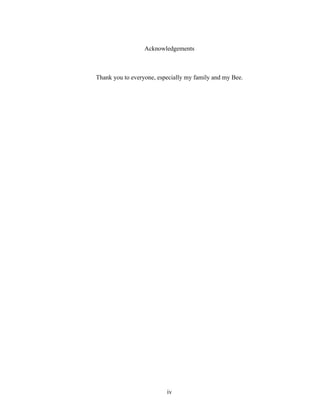 Acknowledgements 
Thank you to everyone, especially my family and my Bee. 
iv 
 