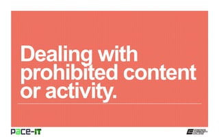 Dealing with
prohibited content
or activity.
 