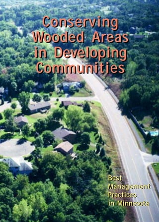 Conserving 
Wooded Areas 
in Developing 
Communities 
Best 
Management 
Practices 
in Minnesota 
 