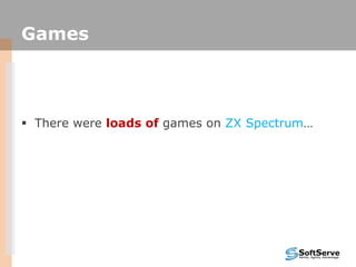 Games
 There were loads of games on ZX Spectrum…
 