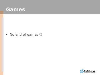 Games
 No end of games 
 