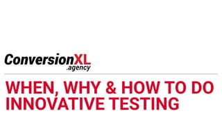 WHEN, WHY & HOW TO DO
INNOVATIVE TESTING
 