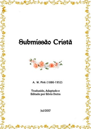 Submissão Cristã
A. W. PInk (1886-1952)
Traduzido, Adaptado e
Editado por Silvio Dutra
Jul/2017
 