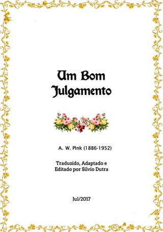 Um Bom
Julgamento
A. W. PInk (1886-1952)
Traduzido, Adaptado e
Editado por Silvio Dutra
Jul/2017
 