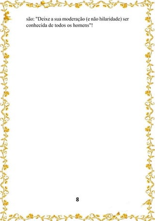 8
são: "Deixe a sua moderação (e não hilaridade) ser
conhecida de todos os homens"!
 