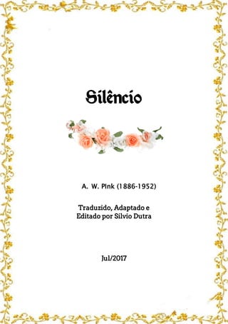 Silêncio
A. W. PInk (1886-1952)
Traduzido, Adaptado e
Editado por Silvio Dutra
Jul/2017
 