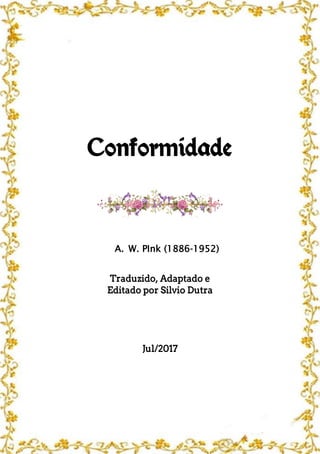Conformidade
A. W. PInk (1886-1952)
Traduzido, Adaptado e
Editado por Silvio Dutra
Jul/2017
 