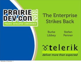 The Enterprise
                              Strikes Back
                              Burke    Stefan
                              Libbey   Penner




Wednesday, 23 November, 11
 