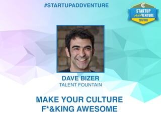 #STARTUPADDVENTURE
DAVE BIZER
TALENT FOUNTAIN
MAKE YOUR CULTURE
F*&KING AWESOME
 
