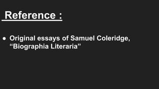 Reference :
● Original essays of Samuel Coleridge,
“Biographia Literaria”
 