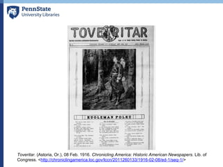 Toveritar. (Astoria, Or.), 08 Feb. 1916. Chronicling America: Historic American Newspapers. Lib. of
Congress. <http://chroniclingamerica.loc.gov/lccn/2011260133/1916-02-08/ed-1/seq-1/>
 