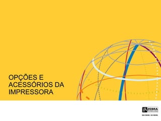 OPÇÕES E
ACESSÓRIOS DA
IMPRESSORA
 