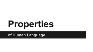 Properties
of Human Language
 