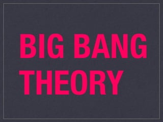 BIG BANG
THEORY
 