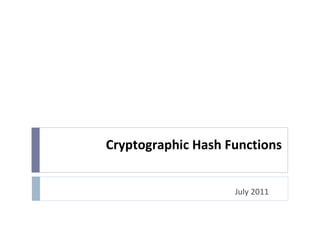 Cryptographic Hash Functions
July 2011
 