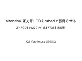 aitendoの正方形LCDをmbedで駆動させる 
! 
ZY-FGD1442701V1(ST7735S搭載版) 
Kei Yoshimura (@9SQ) 
 