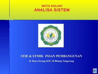 MATA KULIAH
ANALISA SISTEM
STIE & STMIK INSAN PEMBANGUNAN
Jl. Raya Serang KM. 10 Bitung Tangerang
 